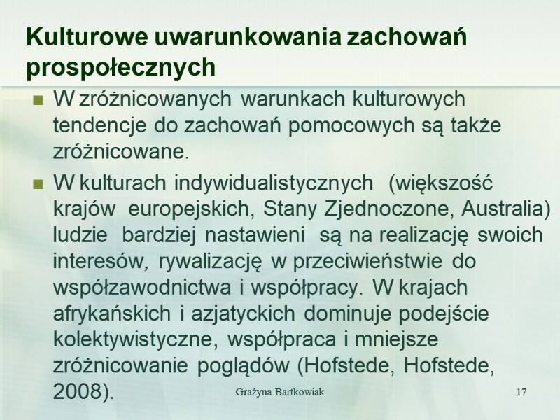Grażyna Bartkowiak 17 Kulturowe uwarunkowania zachowań prospołecznych W zróżnicowanych warunkach kulturowych tendencje do zachowań